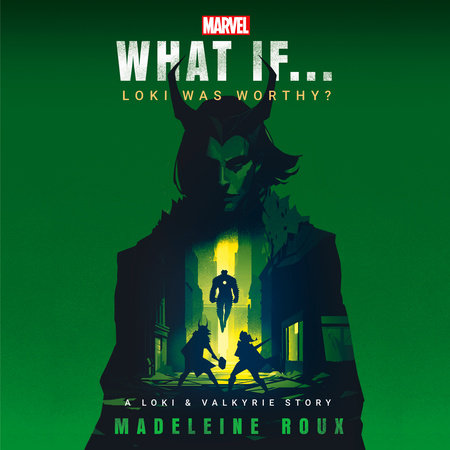 Marvel: What If...Loki Was Worthy? (A Loki & Valkyrie Story) by Madeleine Roux