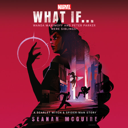 Marvel: What If . . . Wanda Maximoff and Peter Parker Were Siblings? (A Scarlet Witch & Spider-Man Story) by Seanan McGuire