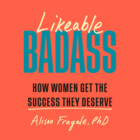 Likeable Badass by Alison Fragale, PhD