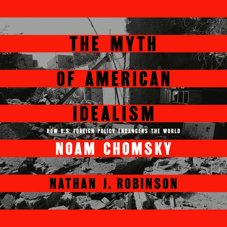 The Myth of American Idealism by Noam Chomsky & Nathan J. Robinson