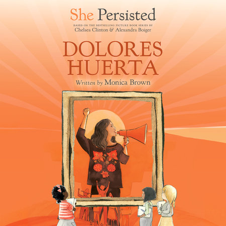 She Persisted: Dolores Huerta by Monica Brown & Chelsea Clinton