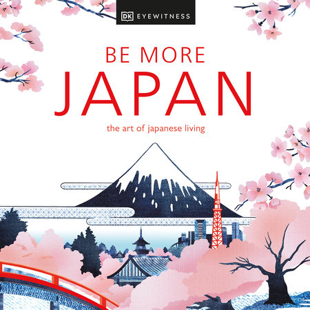 Be More Japan by DK Eyewitness: 9780593960912 | PenguinRandomHouse.com:  Books