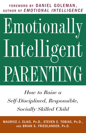 Emotionally Intelligent Parenting By Maurice J Elias Ph D Steven E Tobias Psy D Brian S Friedlander Ph D Penguinrandomhouse Com Books