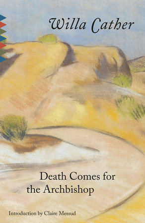 Death Comes for the Archbishop by Willa Cather: 9780679728894 |  PenguinRandomHouse.com: Books