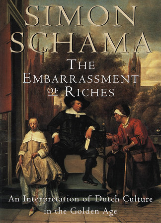 The Embarrassment of Riches by Simon Schama: 9780679781240 |  PenguinRandomHouse.com: Books