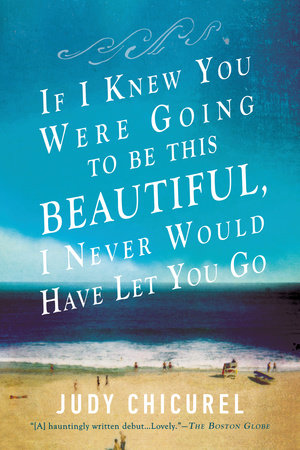 If I Knew You Were Going To Be This Beautiful I Never Would Have Let You Go By Judy Chicurel Penguinrandomhouse Com Books