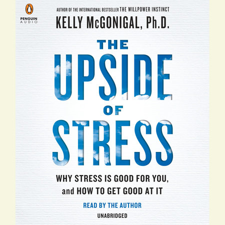 The Upside of Stress by Kelly McGonigal, PhD