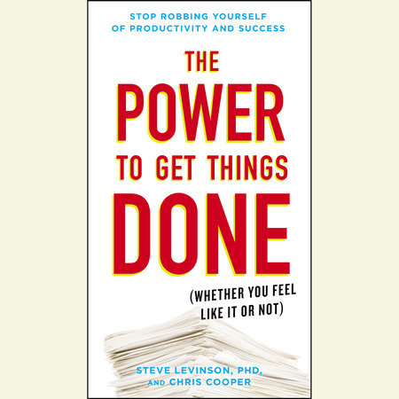 The Power to Get Things Done by Steve Levinson, Ph.D. & Chris Cooper