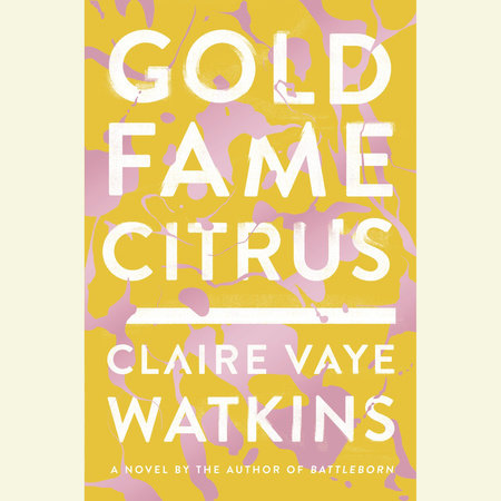 Gold Fame Citrus by Claire Vaye Watkins