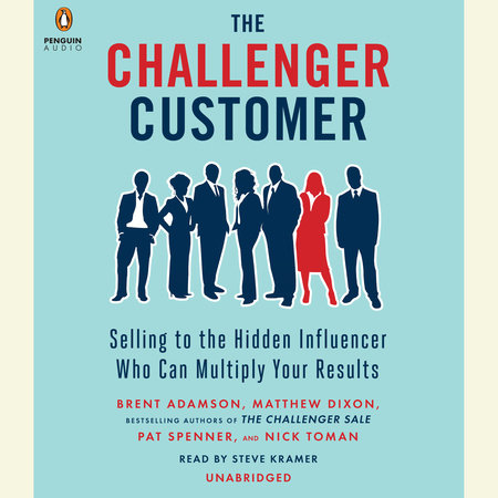 The Challenger Customer by Brent Adamson, Matthew Dixon, Pat Spenner & Nick Toman