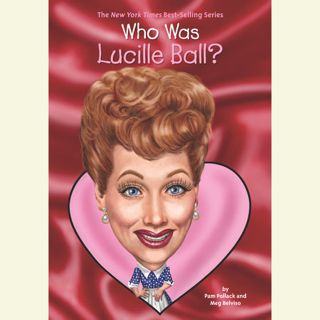 Who Was Lucille Ball? by Pamela D. Pollack, Pam Pollack, Meg Belviso & Who HQ