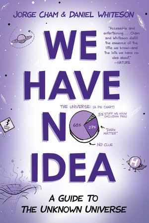 We Have No Idea by Jorge Cham and Daniel Whiteson