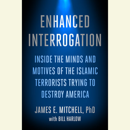 Enhanced Interrogation by James E. Mitchell, Ph.D. & Bill Harlow