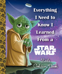 Cover of Everything I Need to Know I Learned from a Star Wars Little Golden Book cover