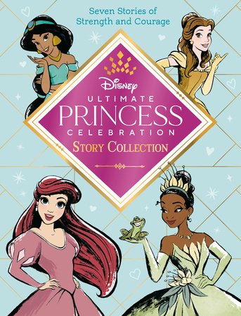 Ultimate Princess Celebration Story Collection Disney Princess By Rh Disney 9780736442572 Penguinrandomhouse Com Books