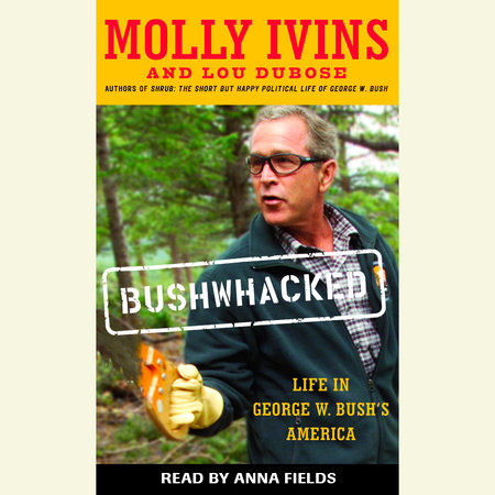 Bushwhacked by Molly Ivins & Lou Dubose