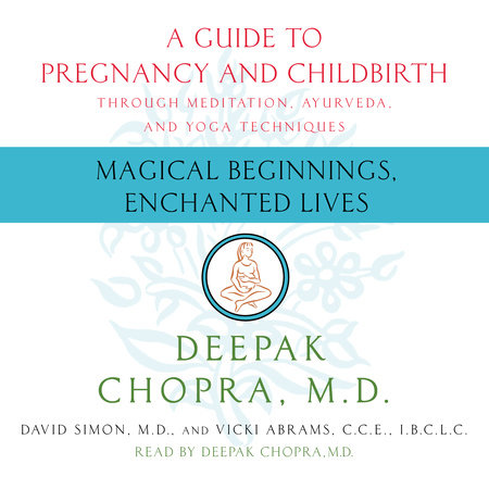 Magical Beginnings, Enchanted Lives by Deepak Chopra, M.D., David Simon, M.D., Vicky Abrams, CCE, IBCLC & Vicki Abrams