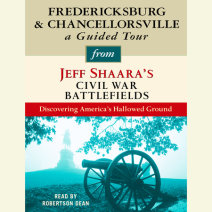 Fredericksburg and Chancellorsville: A Guided Tour from Jeff Shaara's Civil War Battlefields Cover