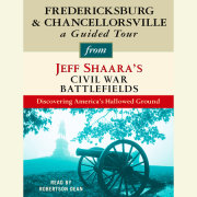 Fredericksburg and Chancellorsville: A Guided Tour from Jeff Shaara's Civil War Battlefields 