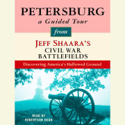 Petersburg: A Guided Tour from Jeff Shaara's Civil War Battlefields 