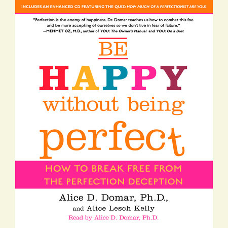 Be Happy Without Being Perfect by Alice D. Domar, Ph.D., Alice Kelly & Alice Lesch Kelly