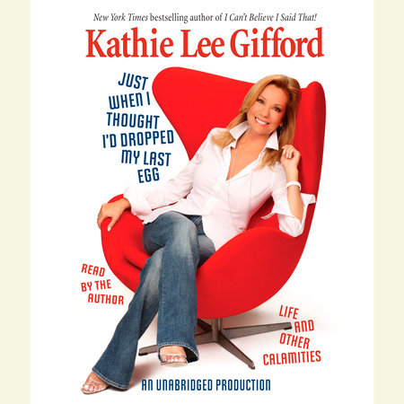 Just When I Thought I'd Dropped My Last Egg by Kathie Lee Gifford