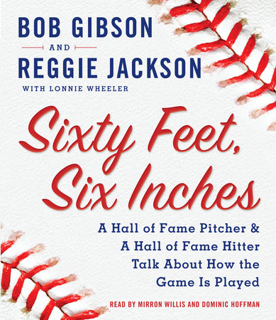 Sixty Feet, Six Inches by Bob Gibson, Reggie Jackson & Lonnie Wheeler