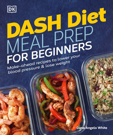 Dash Diet Meal Prep For Beginners By White Dana Angelo Ms Rd Atc 9780744041569 Penguinrandomhouse Com Books