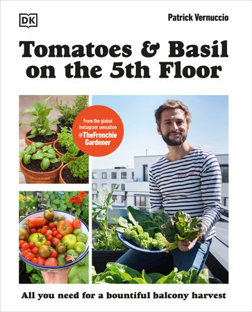 Tomatoes and Basil on the 5th Floor (The Frenchie Gardener) by Patrick  Vernuccio: 9780744099805 | PenguinRandomHouse.com: Books