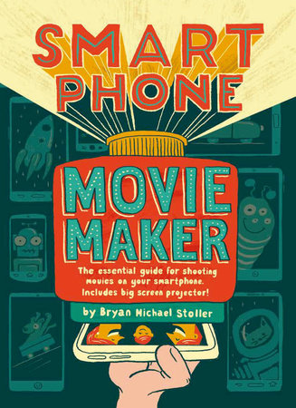 Smartphone Movie Maker By Bryan Michael Stoller 9780763694111 Penguinrandomhousecom Books - 