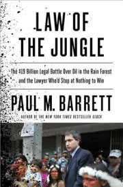 In Law of the Jungle, Paul M. Barrett tells the gripping story of one lawyer’s obsessive crusade against Big Oil