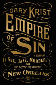 Empire of Sin: A Story of Sex, Jazz, Murder, and the Battle for Modern New Orleans by Gary Krist