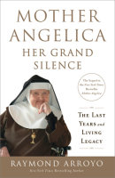 Mother Angelica: Her Grand Silence by Raymond Arroyo