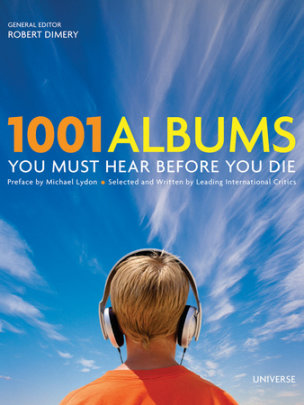 1001 Albums You Must Hear Before You Die - Edited by Robert Dimery, Preface by Michael Lydon