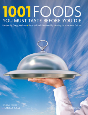 1001 Foods You Must Taste Before You Die - Author Universe, Edited by Frances Case, Preface by Gregg Wallace