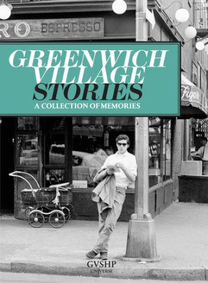 Greenwich Village Stories - Edited by Judith Stonehill, Introduction by Andrew Berman, Contributions by Mario Batali and Jonathan Adler and Graydon Carter