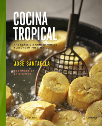 Cocina Tropical - Author Jose Santaella, Foreword by Eric Ripert, Photographs by Ben Fink, Contributions by Angie Mosier