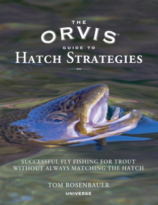 The Orvis Guide to Hatch Strategies - Author Tom Rosenbauer, Foreword by Tom Bie