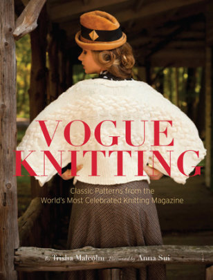 Vogue Knitting - Author Art Joinnides, Introduction by Trisha Malcom, Foreword by Anna Sui