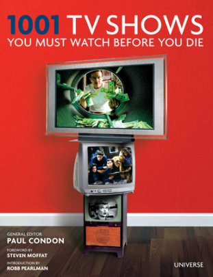 1001 TV Shows You Must Watch Before You Die - Edited by Paul Condon, Foreword by Steven Moffat