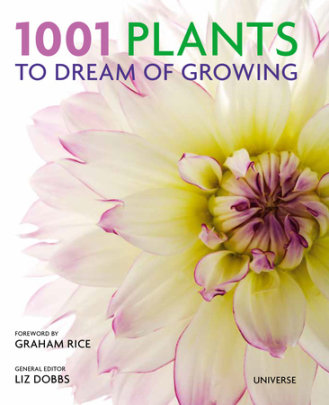 1001 Plants to Dream of Growing - Edited by Liz Dobbs, Foreword by Graham Rice