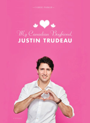 My Canadian Boyfriend, Justin Trudeau - Author Carrie Parker