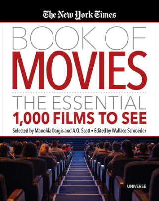 The New York Times Book of Movies - Edited by Wallace Schroeder, Selected by A.O. Scott and Manohla Dargis