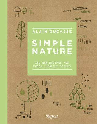 Simple Nature - Author Alain Ducasse and Paule Neyrat and Christophe Saintagne