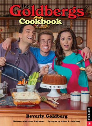 The Goldbergs Cookbook - Author Beverly Goldberg and Jenn Fujikawa, Afterword by Adam F. Goldberg