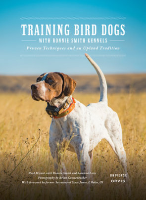 Training Bird Dogs with Ronnie Smith Kennels - Author Reid Bryant, Contributions by Ronnie Smith and Susanna Love and The Orvis Company