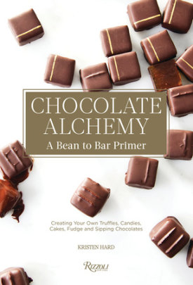 Chocolate Alchemy - Author Kristen Hard, Foreword by Bill Addison