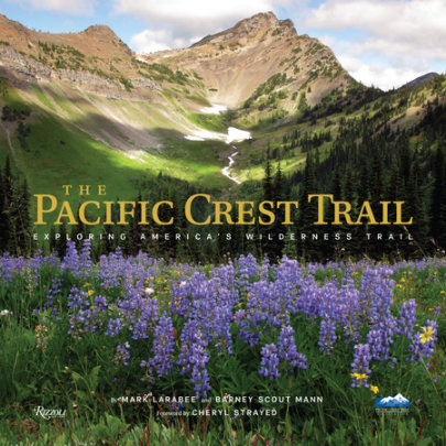 The Pacific Crest Trail - Photographs by Bart Smith, Foreword by Mark Larabee, Contributions by The Pacific Crest Trail Association