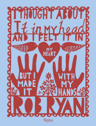 I Thought About It in My Head and I Felt It in My Heart but I Made It with My Hands - Author Rob Ryan, Foreword by Jeb Loy Nichols
