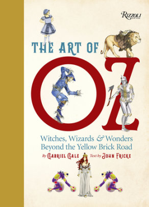 The Art of Oz - Illustrated by Gabriel Gale, Text by John Fricke, Afterword by Michael Patrick Hearn